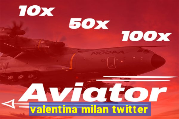 valentina milan twitter